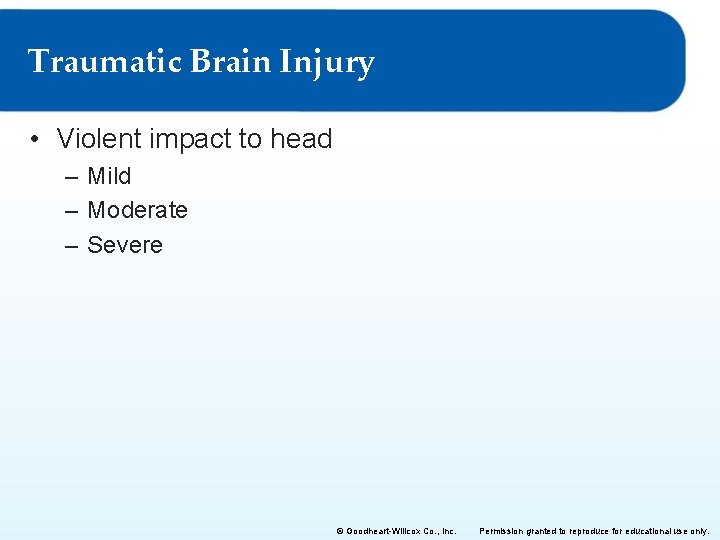 Traumatic Brain Injury • Violent impact to head – Mild – Moderate – Severe