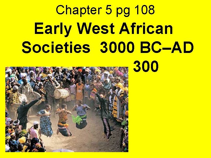 Chapter 5 pg 108 Early West African Societies 3000 BC–AD 300 