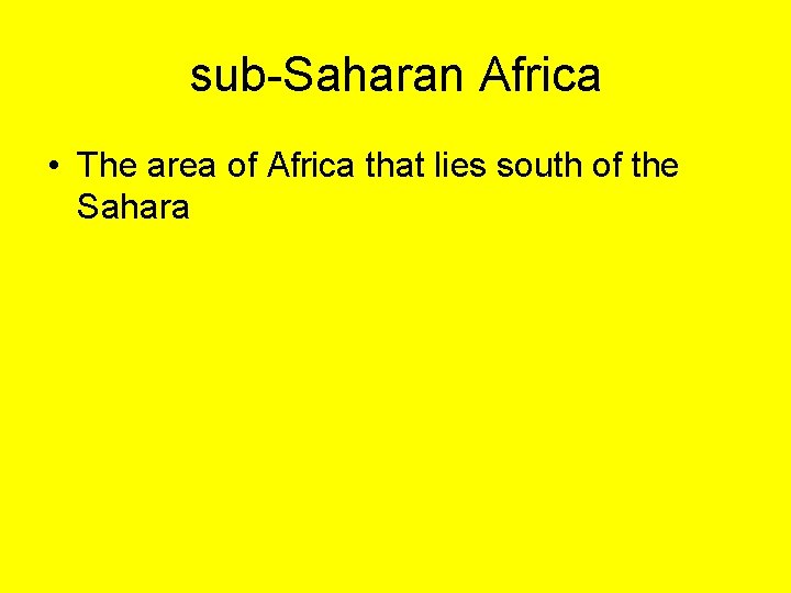 sub-Saharan Africa • The area of Africa that lies south of the Sahara 