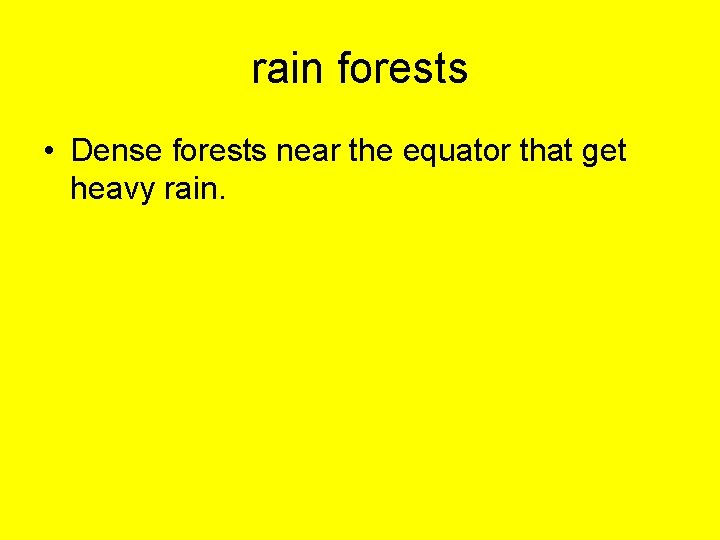 rain forests • Dense forests near the equator that get heavy rain. 