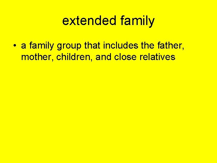 extended family • a family group that includes the father, mother, children, and close