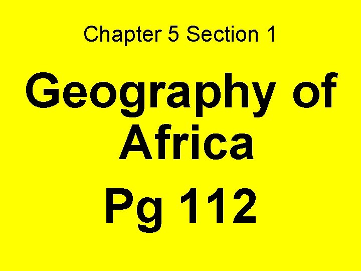 Chapter 5 Section 1 Geography of Africa Pg 112 