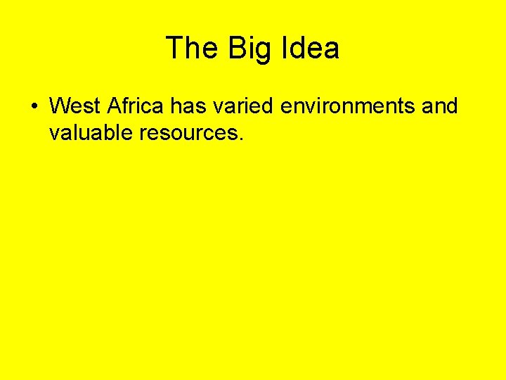 The Big Idea • West Africa has varied environments and valuable resources. 