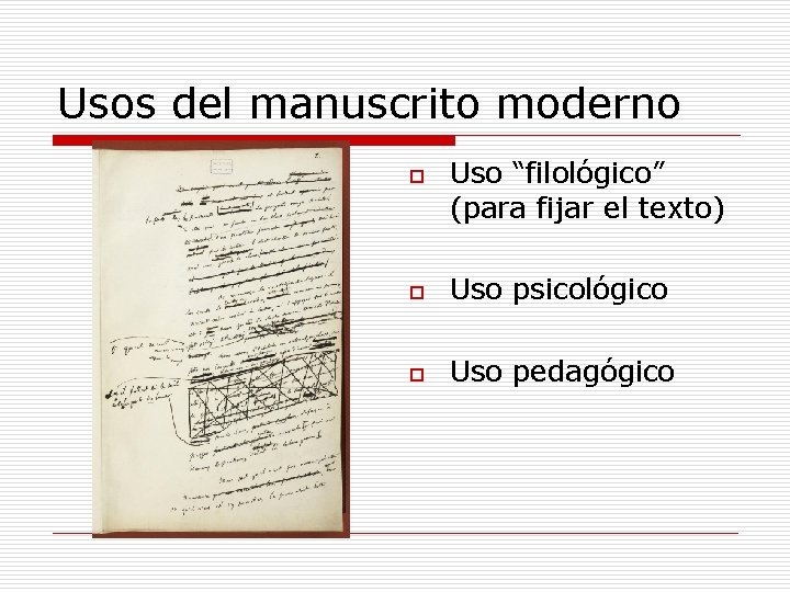 Usos del manuscrito moderno o Uso “filológico” (para fijar el texto) o Uso psicológico