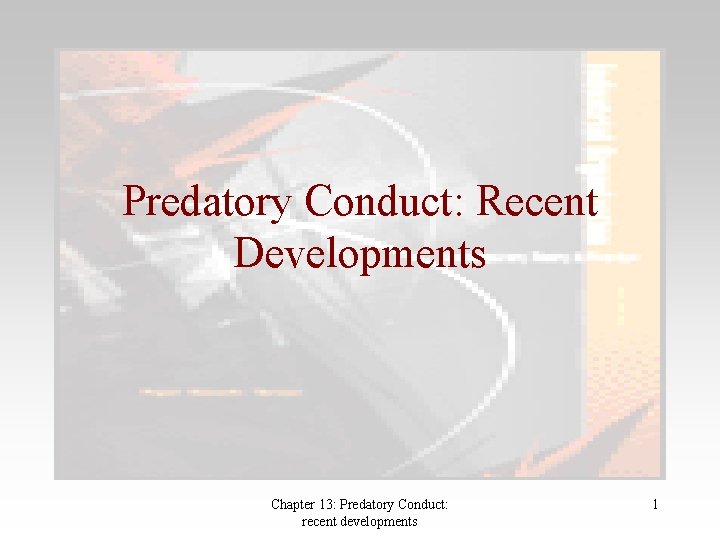 Predatory Conduct: Recent Developments Chapter 13: Predatory Conduct: recent developments 1 