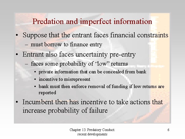 Predation and imperfect information • Suppose that the entrant faces financial constraints – must