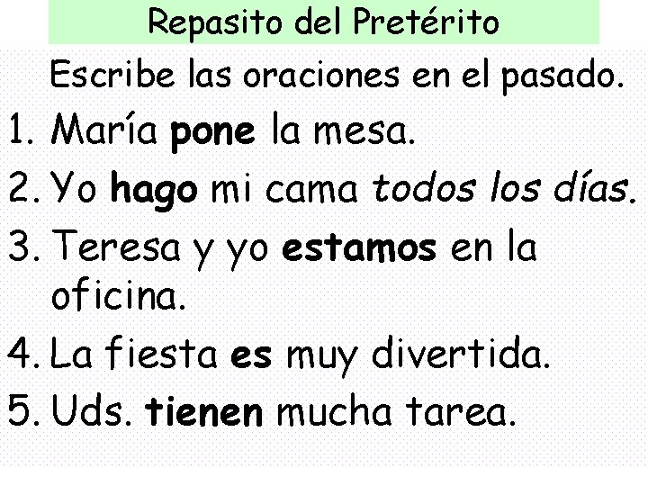 Repasito del Pretérito Escribe las oraciones en el pasado. 1. María pone la mesa.