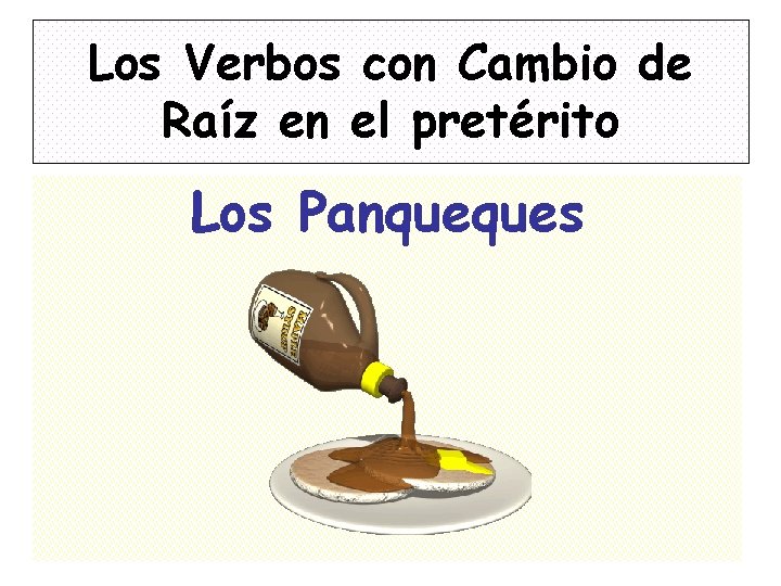 Los Verbos con Cambio de Raíz en el pretérito Los Panqueques 