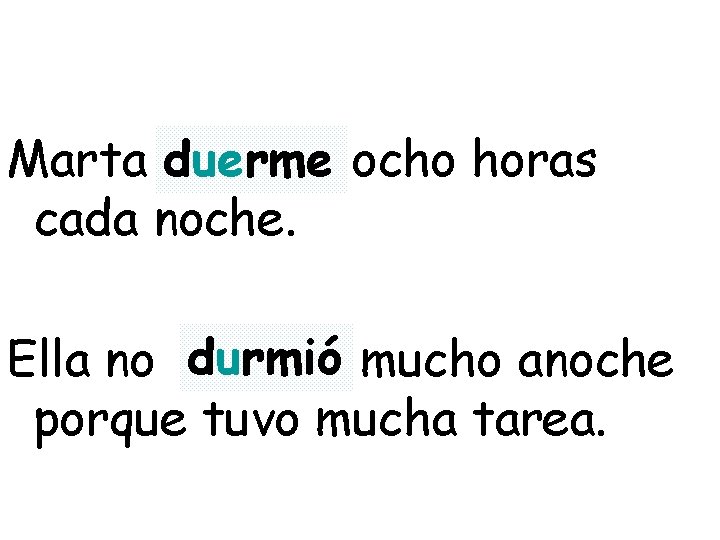 Marta duerme ocho horas cada noche. Ella no durmió mucho anoche porque tuvo mucha
