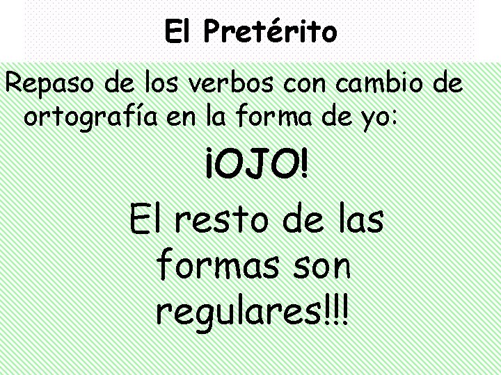 El Pretérito Repaso de los verbos con cambio de ortografía en la forma de