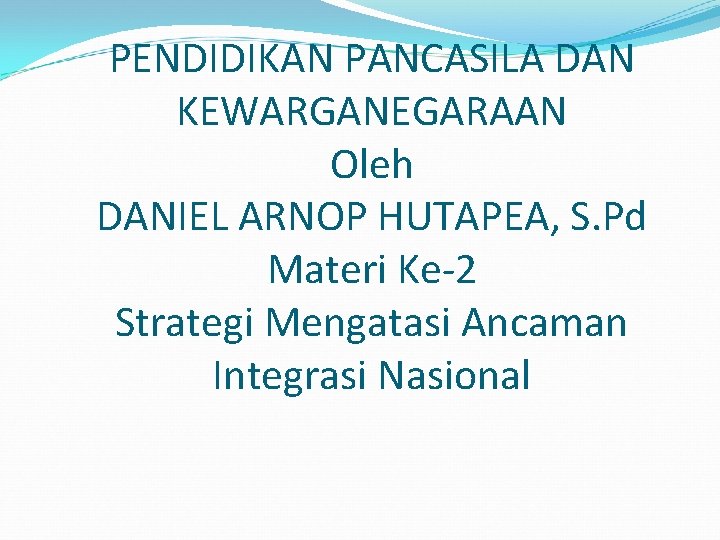 PENDIDIKAN PANCASILA DAN KEWARGANEGARAAN Oleh DANIEL ARNOP HUTAPEA, S. Pd Materi Ke-2 Strategi Mengatasi