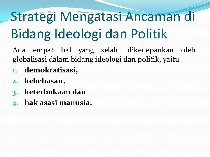 Strategi Mengatasi Ancaman di Bidang Ideologi dan Politik Ada empat hal yang selalu dikedepankan