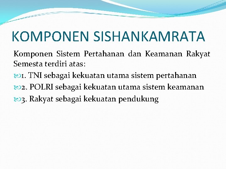 KOMPONEN SISHANKAMRATA Komponen Sistem Pertahanan dan Keamanan Rakyat Semesta terdiri atas: 1. TNI sebagai