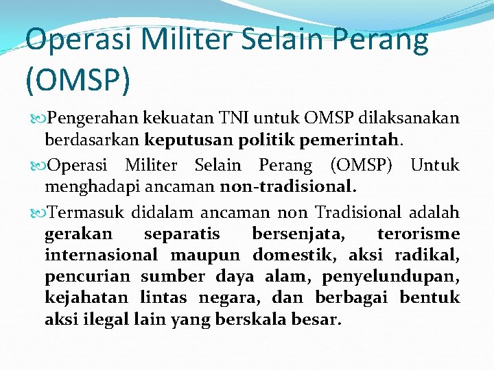 Operasi Militer Selain Perang (OMSP) Pengerahan kekuatan TNI untuk OMSP dilaksanakan berdasarkan keputusan politik