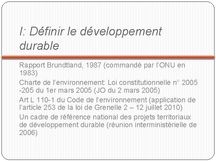 I: Définir le développement durable Rapport Brundtland, 1987 (commandé par l’ONU en 1983) Charte