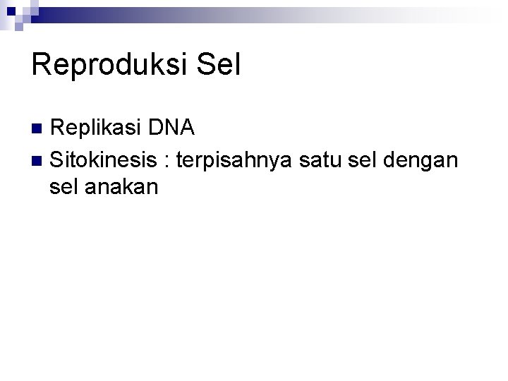 Reproduksi Sel Replikasi DNA n Sitokinesis : terpisahnya satu sel dengan sel anakan n