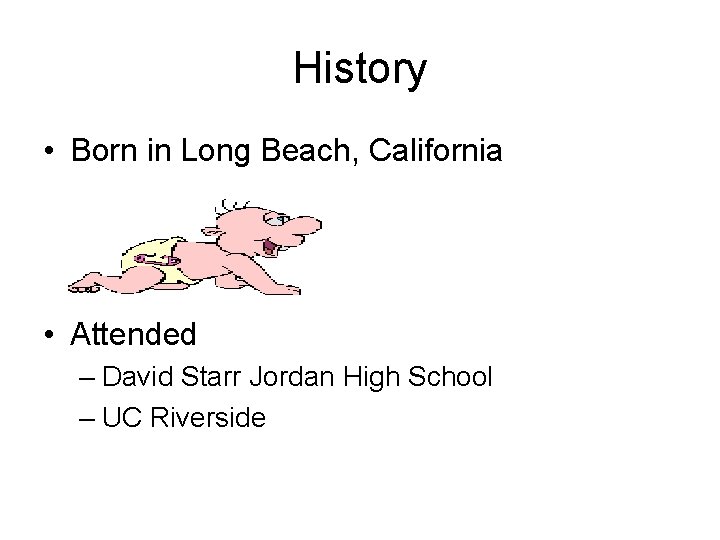 History • Born in Long Beach, California • Attended – David Starr Jordan High