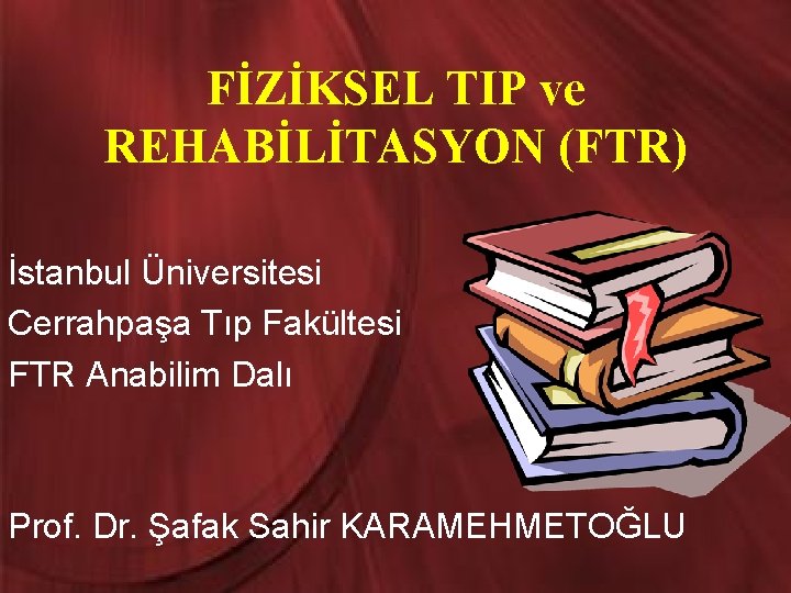FİZİKSEL TIP ve REHABİLİTASYON (FTR) İstanbul Üniversitesi Cerrahpaşa Tıp Fakültesi FTR Anabilim Dalı Prof.