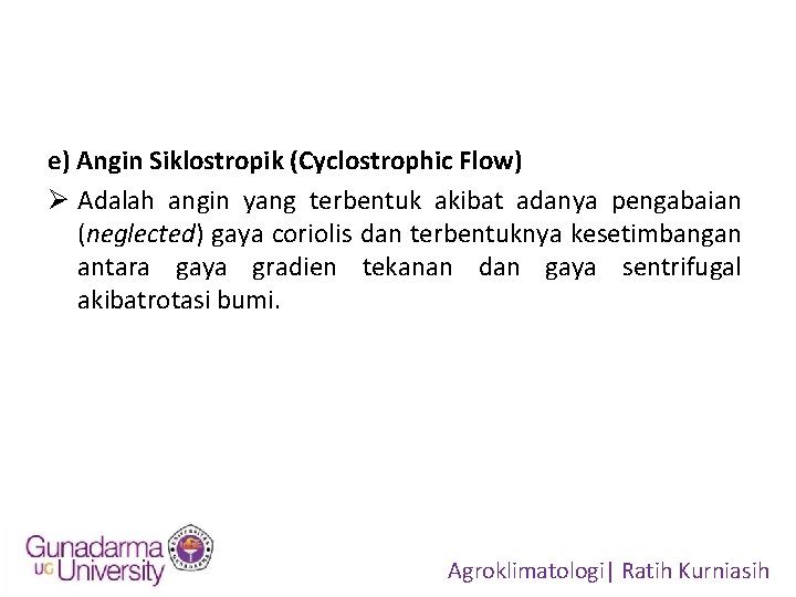 e) Angin Siklostropik (Cyclostrophic Flow) Ø Adalah angin yang terbentuk akibat adanya pengabaian (neglected)
