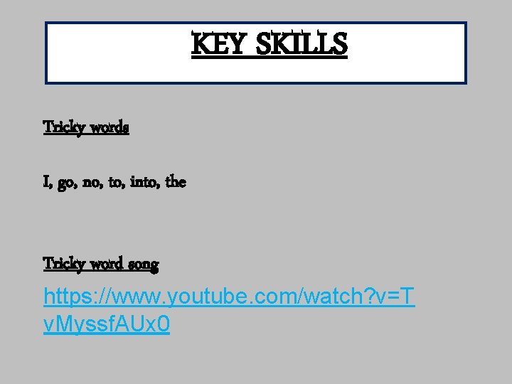 KEY SKILLS Tricky words I, go, no, to, into, the Tricky word song https: