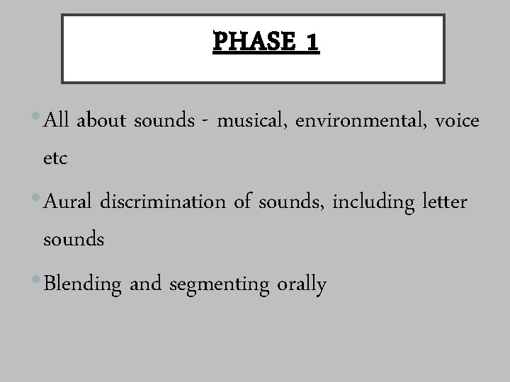 PHASE 1 • All about sounds - musical, environmental, voice etc • Aural discrimination