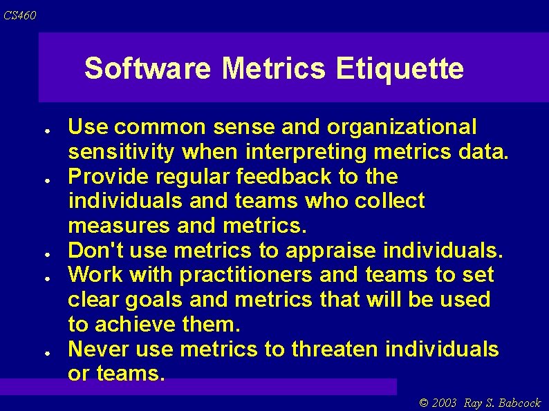 CS 460 Software Metrics Etiquette ● ● ● Use common sense and organizational sensitivity