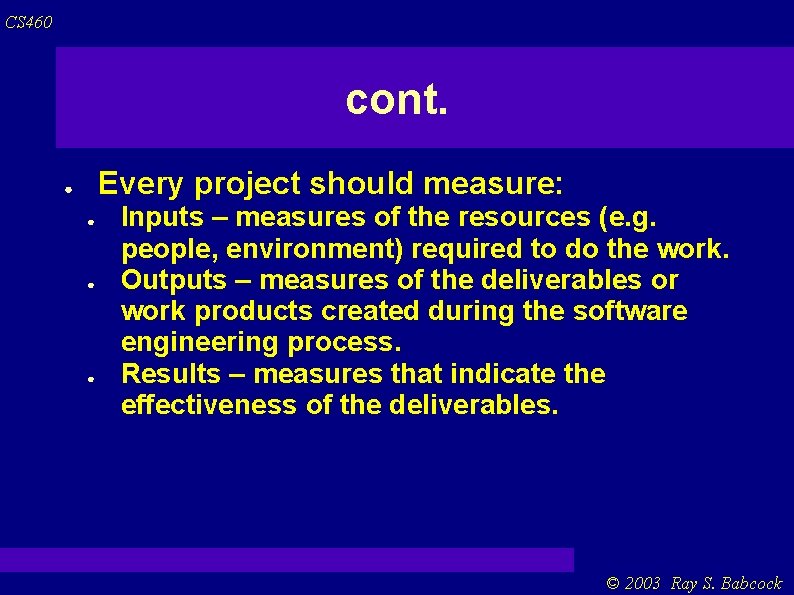 CS 460 cont. Every project should measure: ● ● Inputs – measures of the