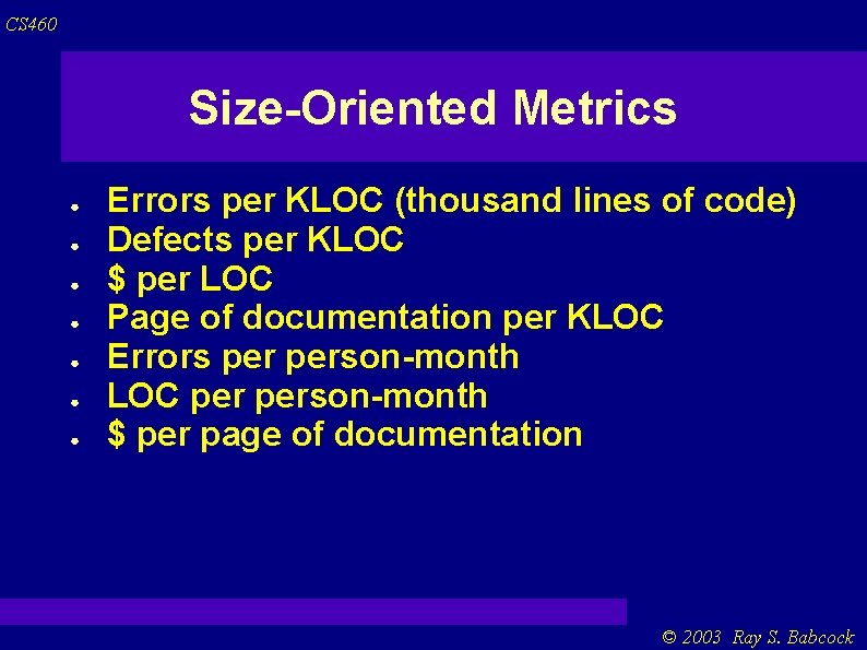 CS 460 Size-Oriented Metrics ● ● ● ● Errors per KLOC (thousand lines of