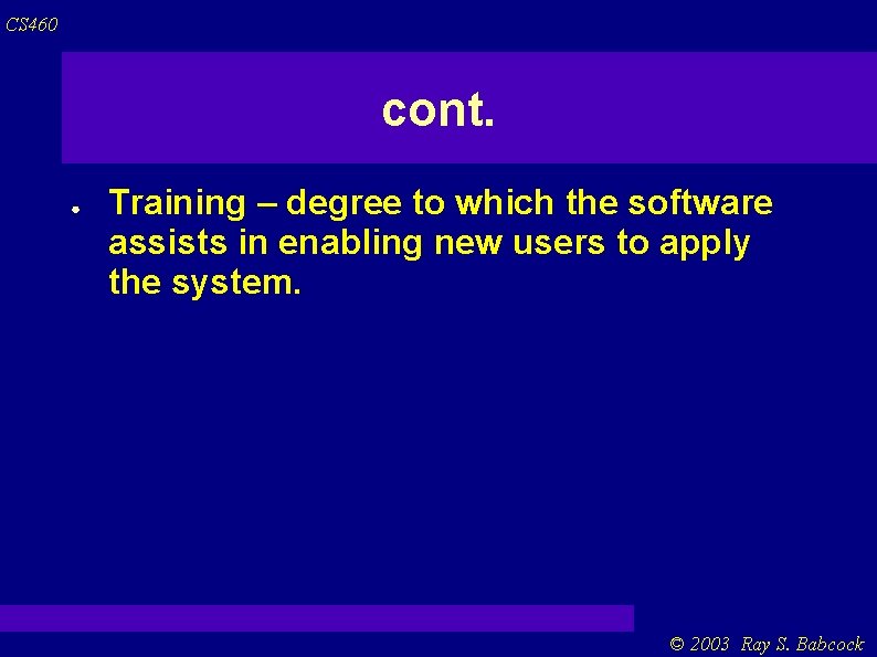 CS 460 cont. ● Training – degree to which the software assists in enabling