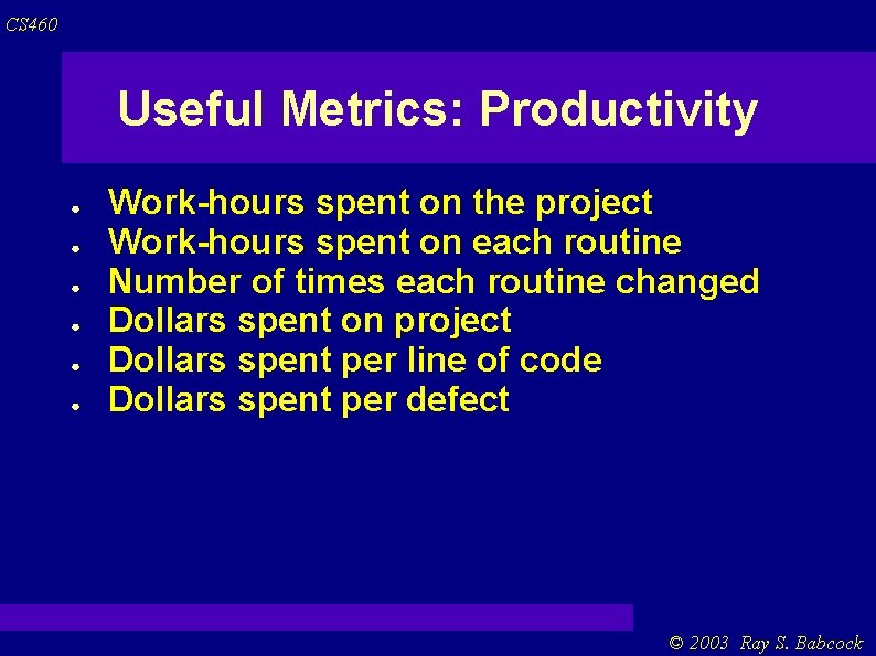 CS 460 Useful Metrics: Productivity ● ● ● Work-hours spent on the project Work-hours