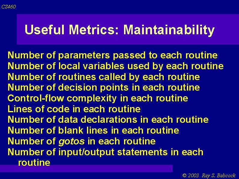 CS 460 Useful Metrics: Maintainability Number of parameters passed to each routine Number of