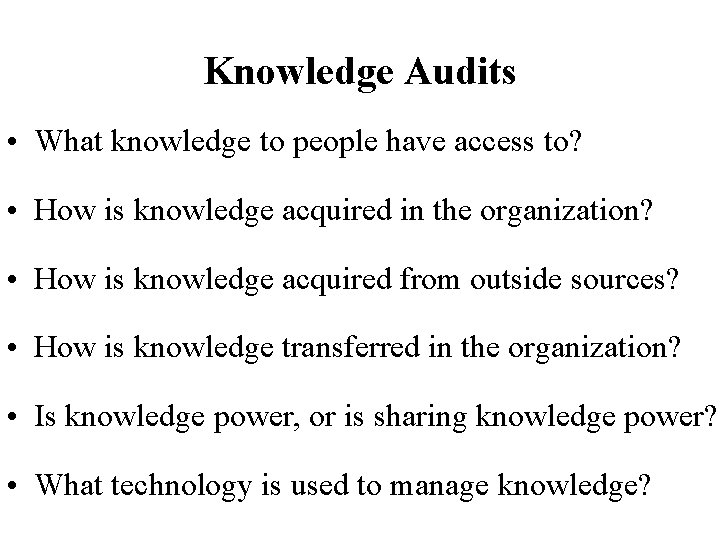 Knowledge Audits • What knowledge to people have access to? • How is knowledge