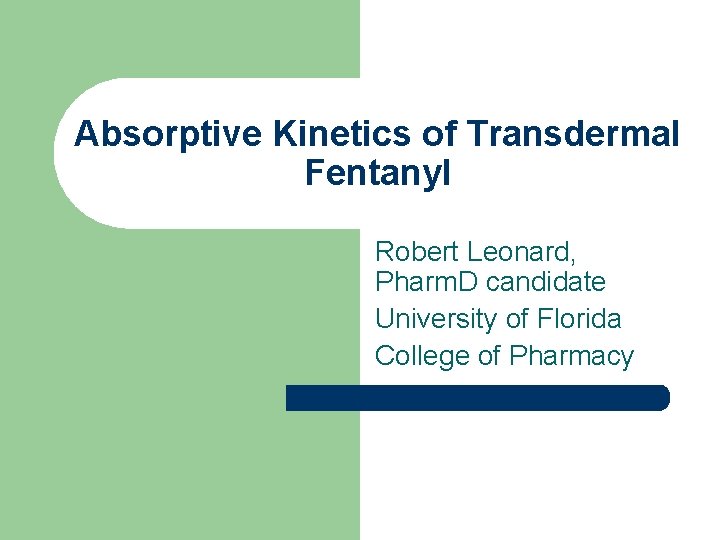 Absorptive Kinetics of Transdermal Fentanyl Robert Leonard, Pharm. D candidate University of Florida College