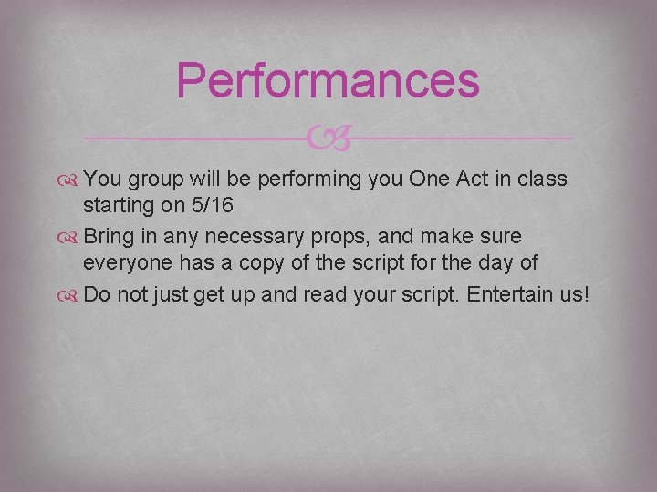 Performances You group will be performing you One Act in class starting on 5/16