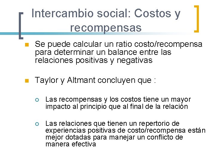 Intercambio social: Costos y recompensas n Se puede calcular un ratio costo/recompensa para determinar