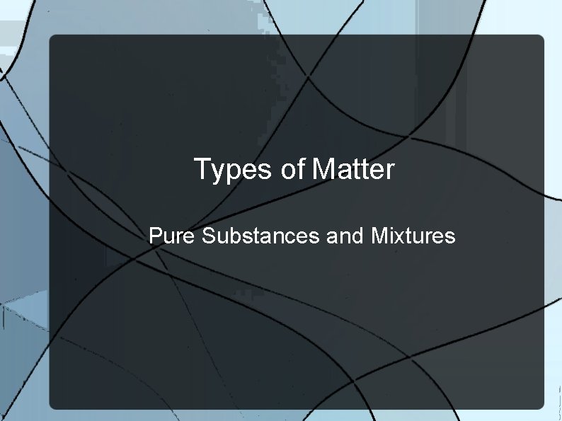 Types of Matter Pure Substances and Mixtures 