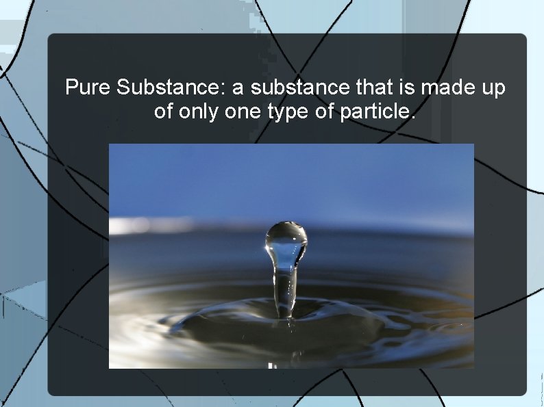 Pure Substance: a substance that is made up of only one type of particle.
