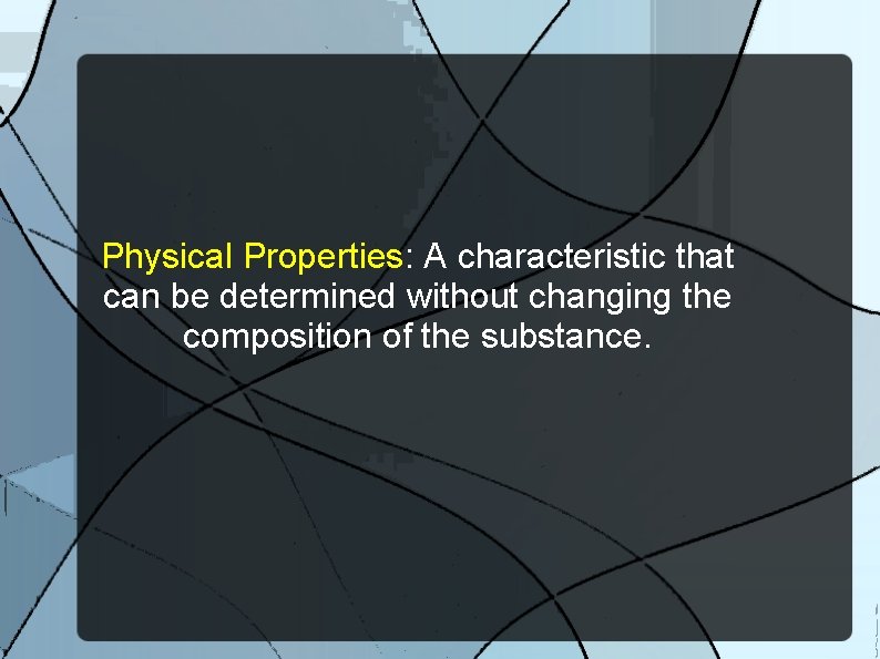 Physical Properties: A characteristic that can be determined without changing the composition of the