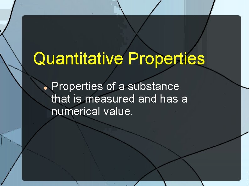Quantitative Properties of a substance that is measured and has a numerical value. 