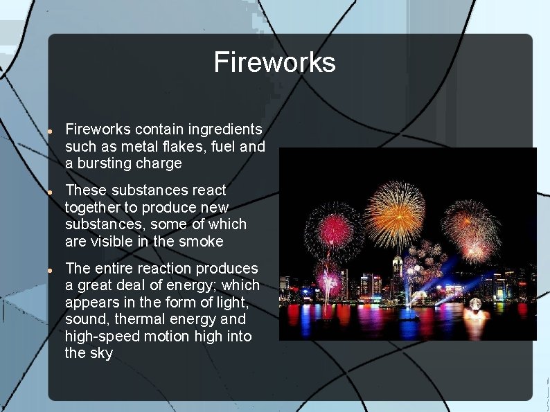 Fireworks Fireworks contain ingredients such as metal flakes, fuel and a bursting charge These