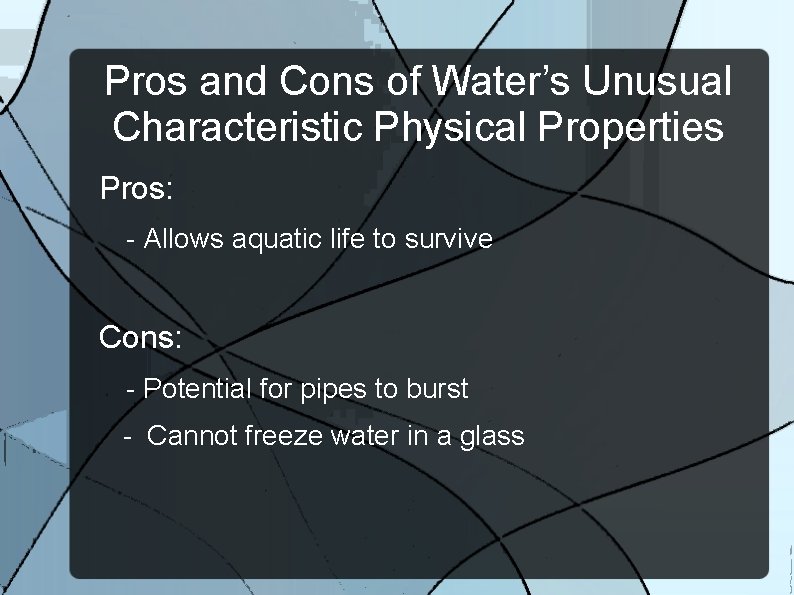 Pros and Cons of Water’s Unusual Characteristic Physical Properties Pros: - Allows aquatic life