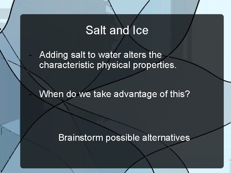 Salt and Ice - Adding salt to water alters the characteristic physical properties. -