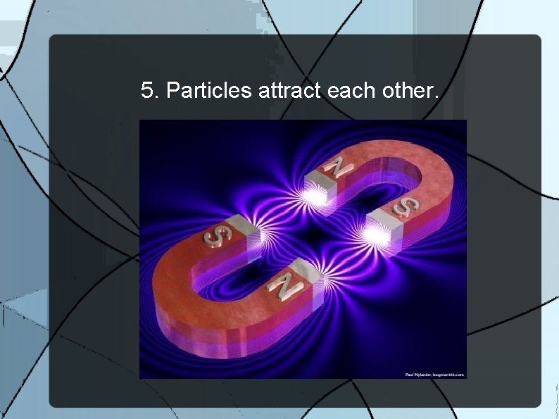 5. Particles attract each other. 