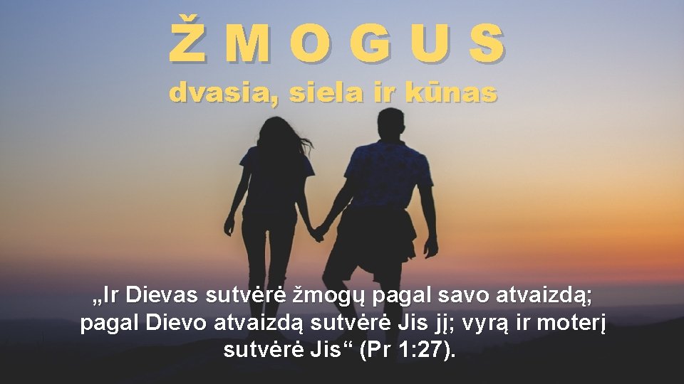 ŽMOGUS dvasia, siela ir kūnas „Ir Dievas sutvėrė žmogų pagal savo atvaizdą; pagal Dievo