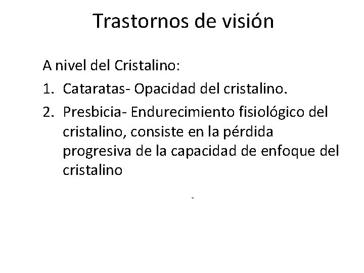 Trastornos de visión A nivel del Cristalino: 1. Cataratas- Opacidad del cristalino. 2. Presbicia-