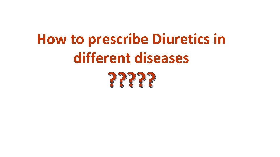 How to prescribe Diuretics in different diseases ? ? ? 