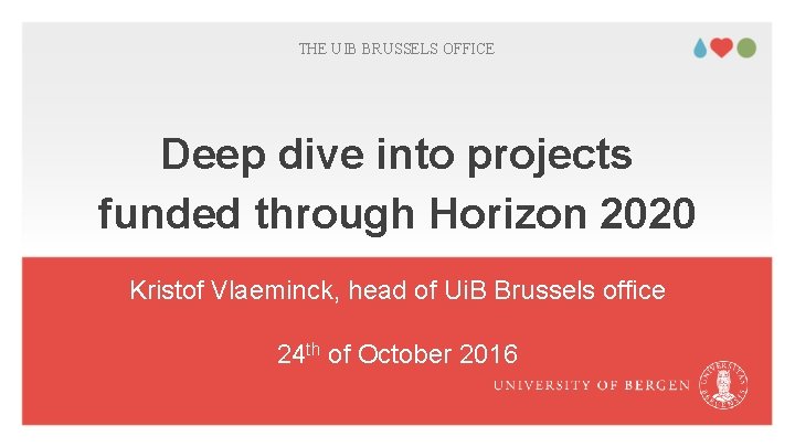 THE UIB BRUSSELS OFFICE Deep dive into projects funded through Horizon 2020 Kristof Vlaeminck,