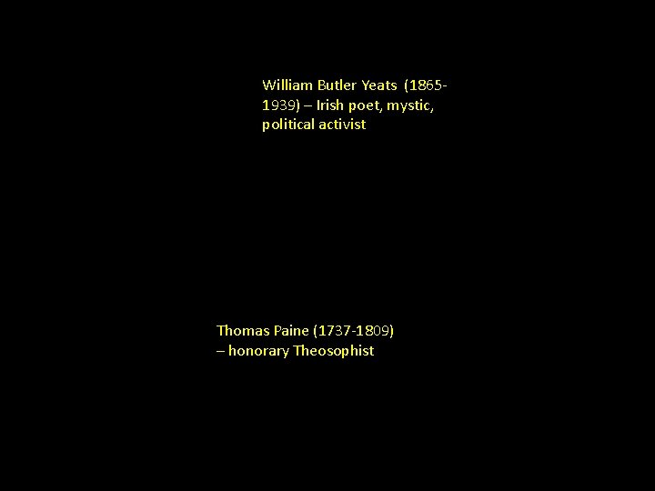 William Butler Yeats (18651939) – Irish poet, mystic, political activist Thomas Paine (1737 -1809)