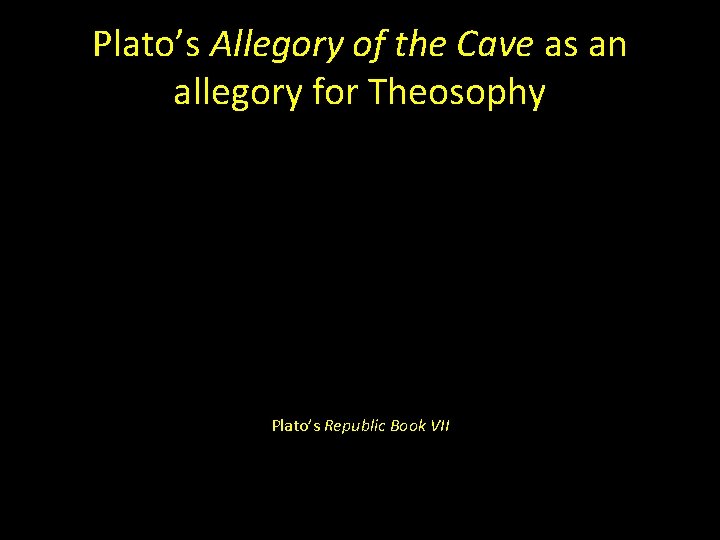 Plato’s Allegory of the Cave as an allegory for Theosophy Plato’s Republic Book VII