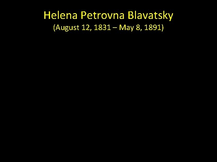 Helena Petrovna Blavatsky (August 12, 1831 – May 8, 1891) 